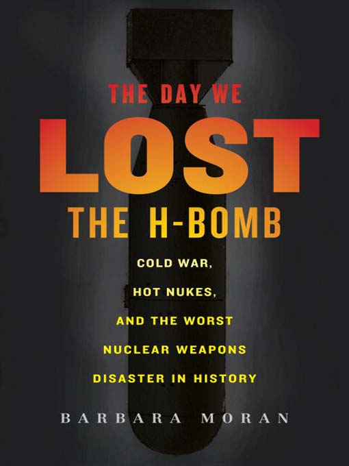 Title details for The Day We Lost the H-Bomb by Barbara Moran - Available